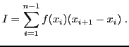 $\displaystyle I = \sum_{i=1}^{n-1} f(x_i)(x_{i+1}-x_i)\;.
$